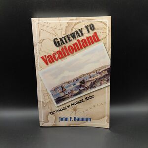 Gateway to Vacationland: The Making of Portland, Maine by Bauman, John F.